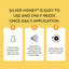 Silver Honey is easy to use and only needs once daily application.